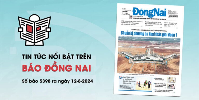 Tin tức nổi bật trên Báo Đồng Nai ra ngày 12-8-2024