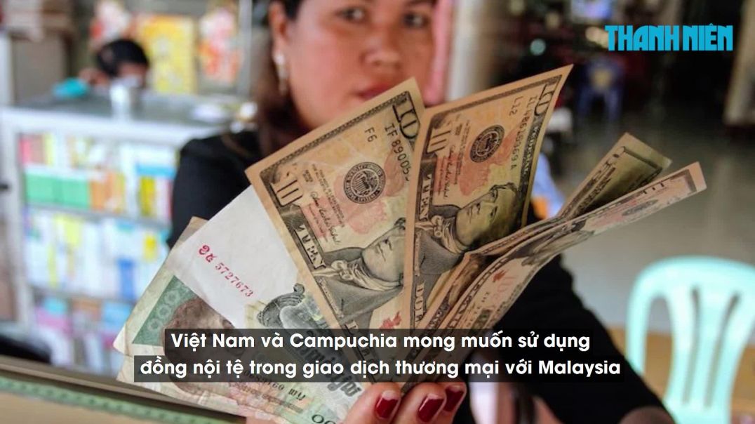 Thủ tướng Malaysia- Thúc đẩy thanh toán nội tệ trong thương mại với Việt Nam, Campuchia